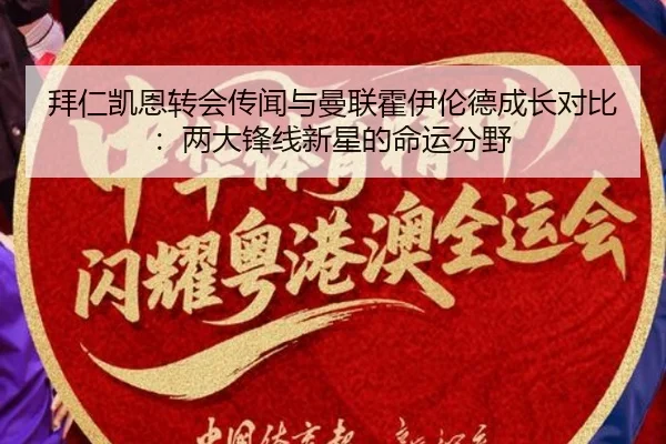 拜仁凯恩转会传闻与曼联霍伊伦德成长对比：两大锋线新星的命运分野