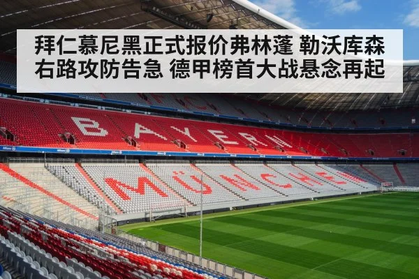 拜仁慕尼黑正式报价弗林蓬 勒沃库森右路攻防告急 德甲榜首大战悬念再起